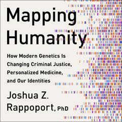 Mapping Humanity: How Modern Genetics Is Changing Criminal Justice, Personalized Medicine, and Our Identities Audiobook, by Joshua Z. Rappoport