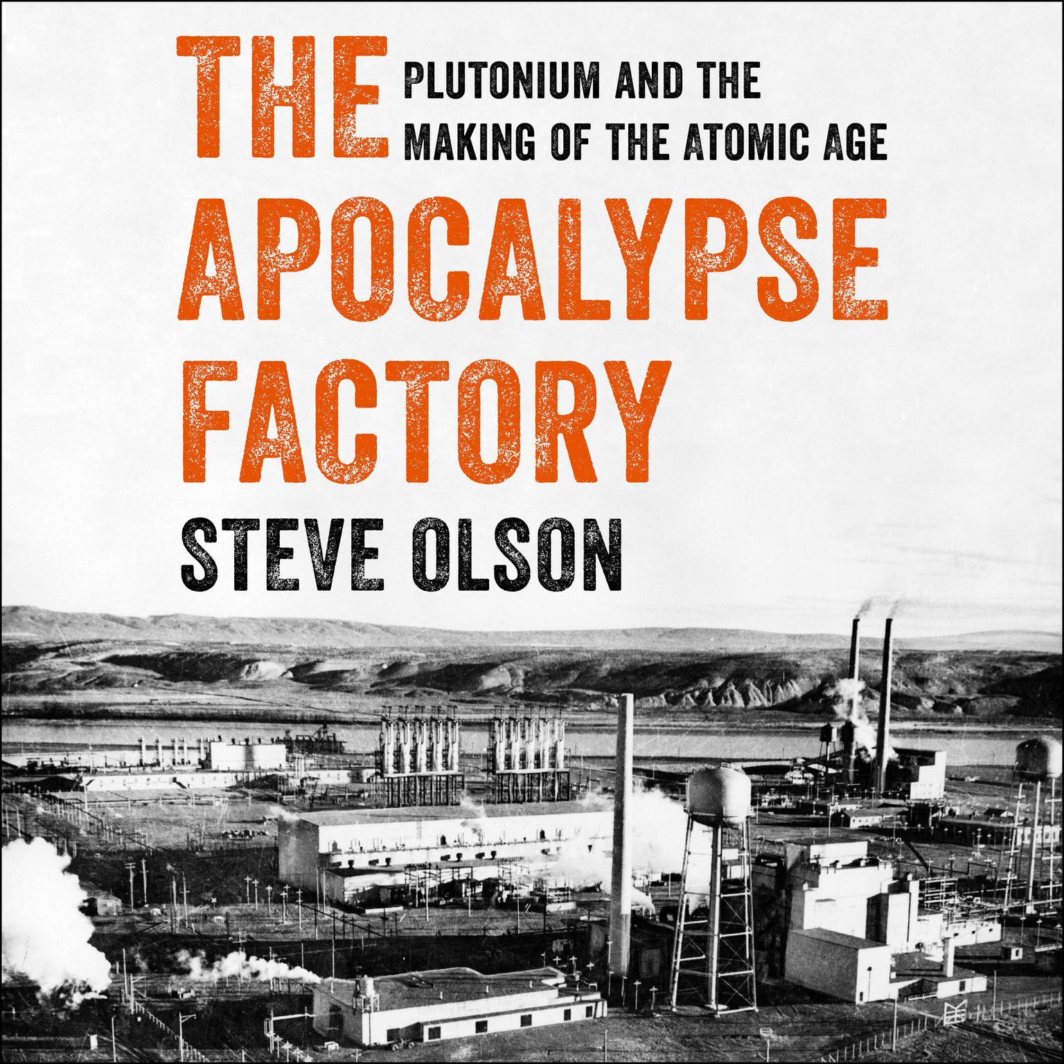 The Apocalypse Factory: Plutonium and the Making of the Atomic Age Audiobook, by Steve Olson
