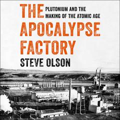 The Apocalypse Factory: Plutonium and the Making of the Atomic Age Audiobook, by Steve Olson