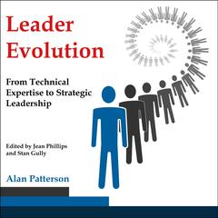 Leader Evolution: From Technical Expertise to Strategic Leadership Audiobook, by Alan Patterson