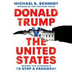 Donald Trump v. The United States: Inside the Struggle to Stop a President Audiobook, by Michael S. Schmidt