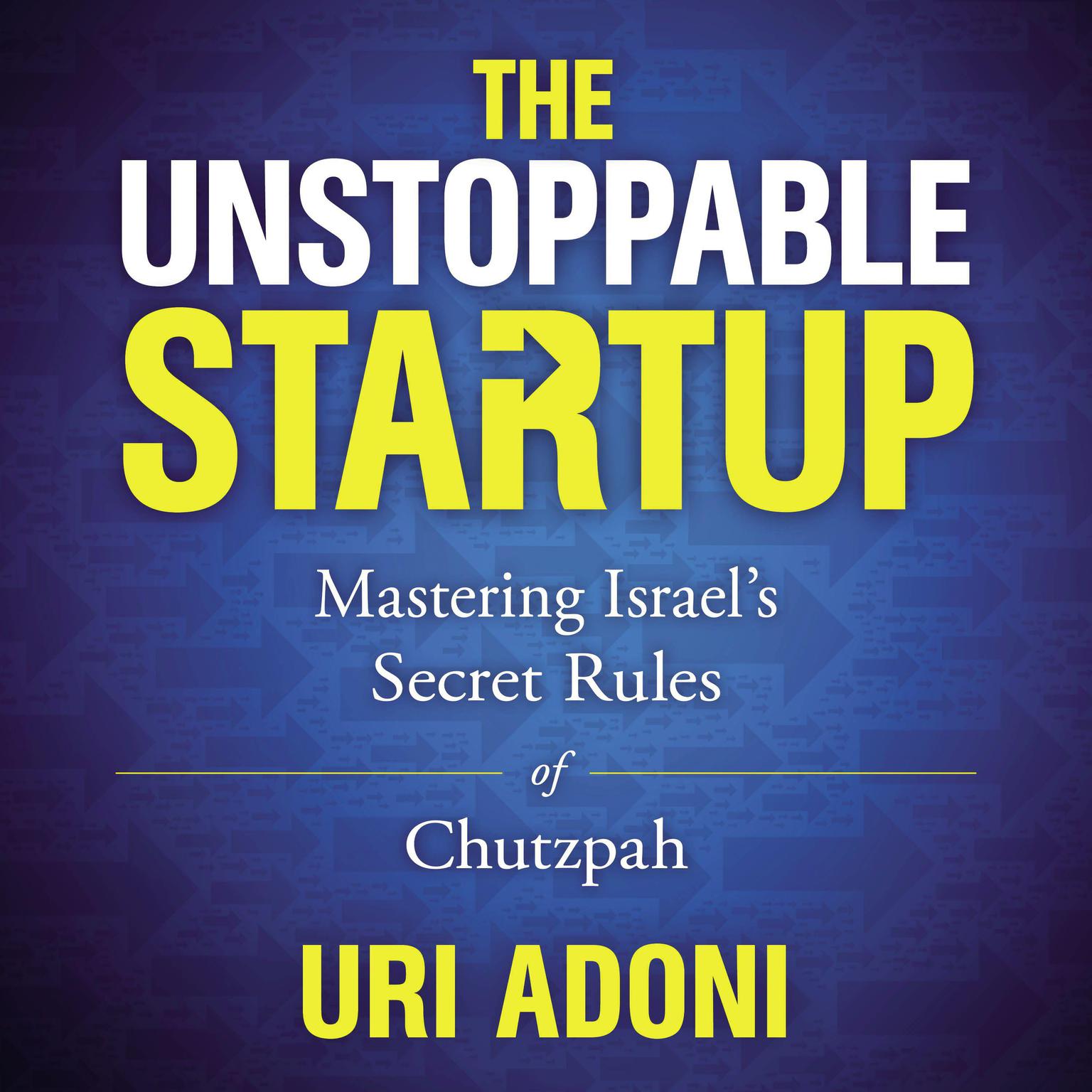 The Unstoppable Startup: Mastering Israels Secret Rules of Chutzpah Audiobook, by Uri Adoni