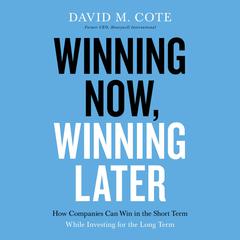Winning Now, Winning Later: How Companies Can Succeed in the Short Term While Investing for the Long Term Audiobook, by 