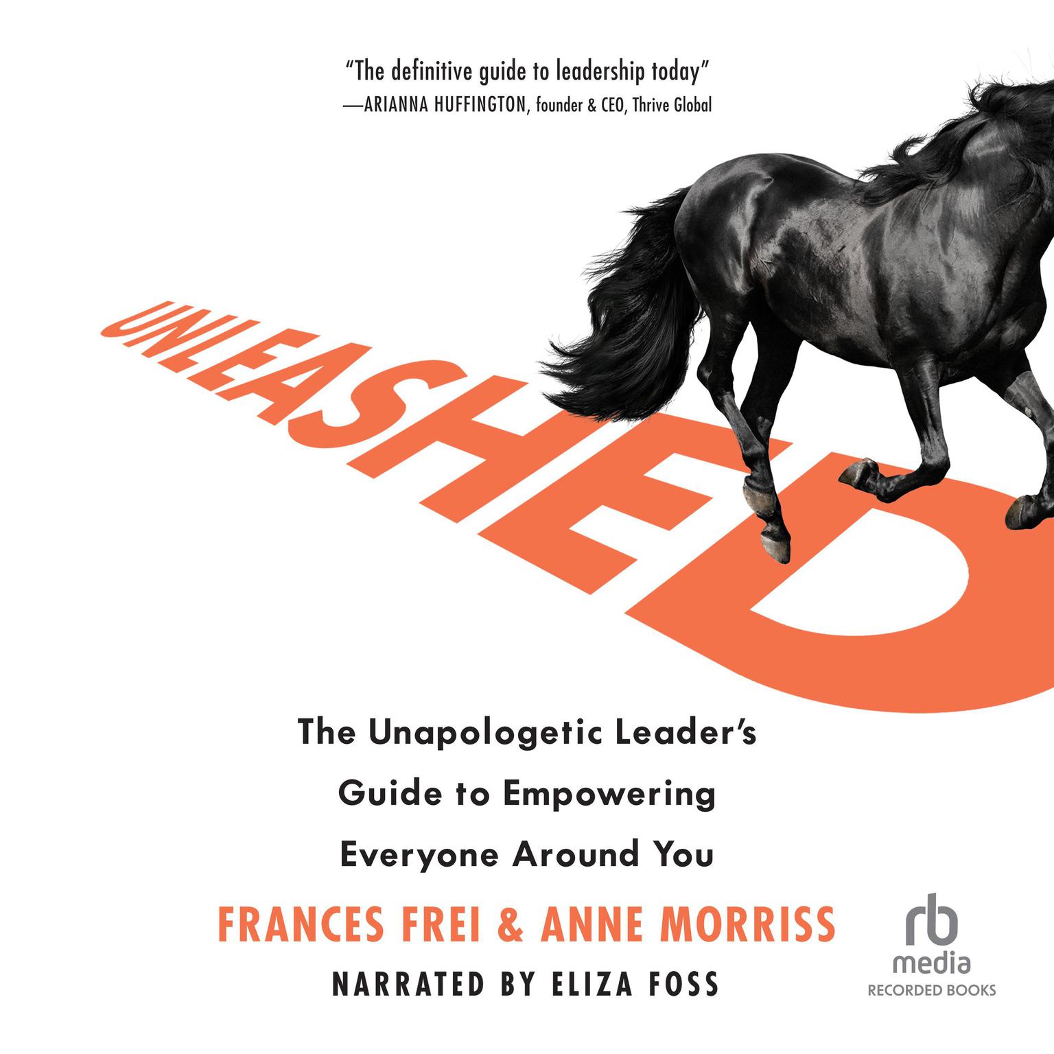 Unleashed: The Unapologetic Leaders Guide to Empowering Everyone Around You Audiobook, by Frances Frei