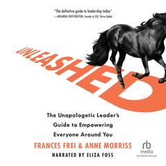 Unleashed: The Unapologetic Leaders Guide to Empowering Everyone Around You Audiobook, by Frances Frei