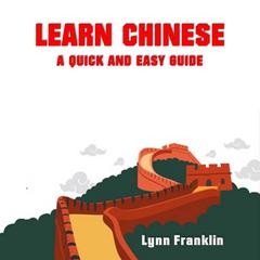 Learn Chinese: A Quick and Easy Guide Audiobook, by Lynn Franklin