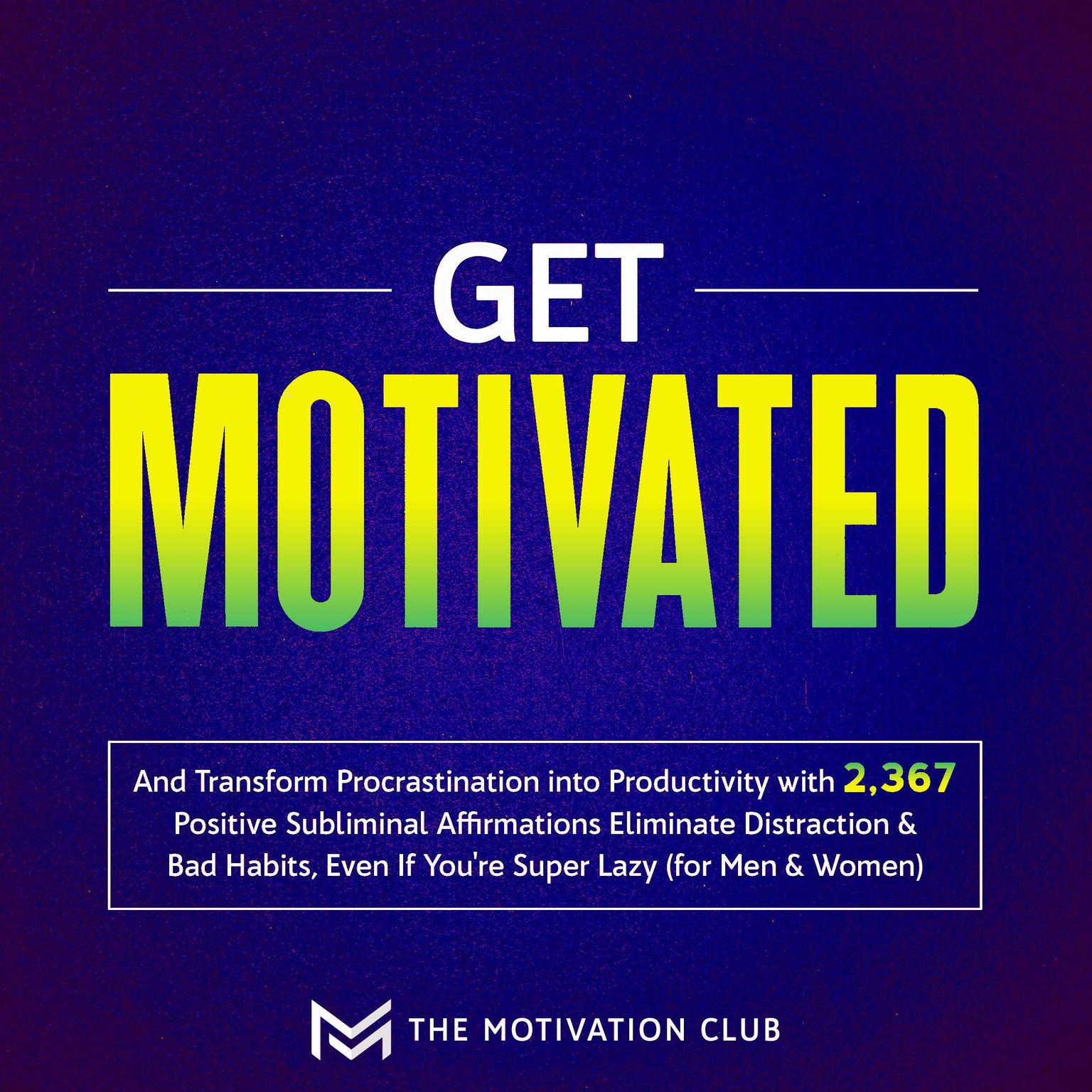 Get Motivated and Transform Procrastination into Productivity with 2,367 Positive Subliminal Affirmations: Eliminate Distraction & Bad Habits, Even If You’re Super Lazy (for Men & Women) Audiobook, by The Motivation Club