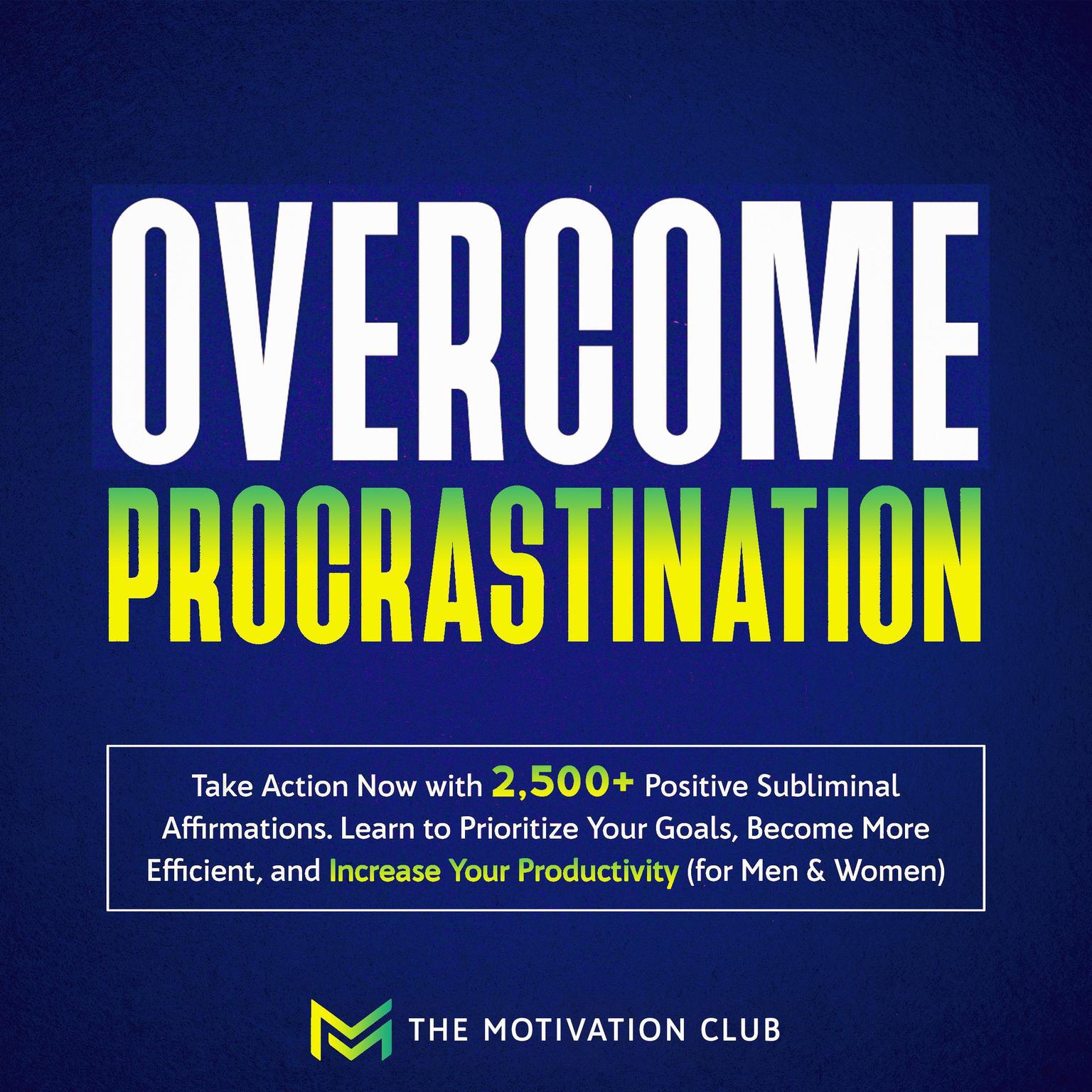 Overcome Procrastination: Take Action Now with 2,500+ Positive Subliminal Affirmations Learn to Prioritize Your Goals, Become More Efficient, and Increase Your Productivity (for Men & Women) Audiobook, by The Motivation Club