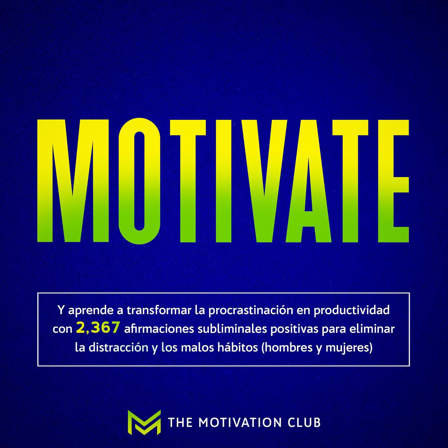 Motivate: Y aprende a transformar la procrastinación en productividad con 2,367 afirmaciones subliminales positivas para eliminar la distracción y los malos hábitos (hombres y mujeres) Audiobook, by The Motivation Club