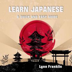 Learn Japanese: A Quick and Easy Guide Audiobook, by Lynn Franklin
