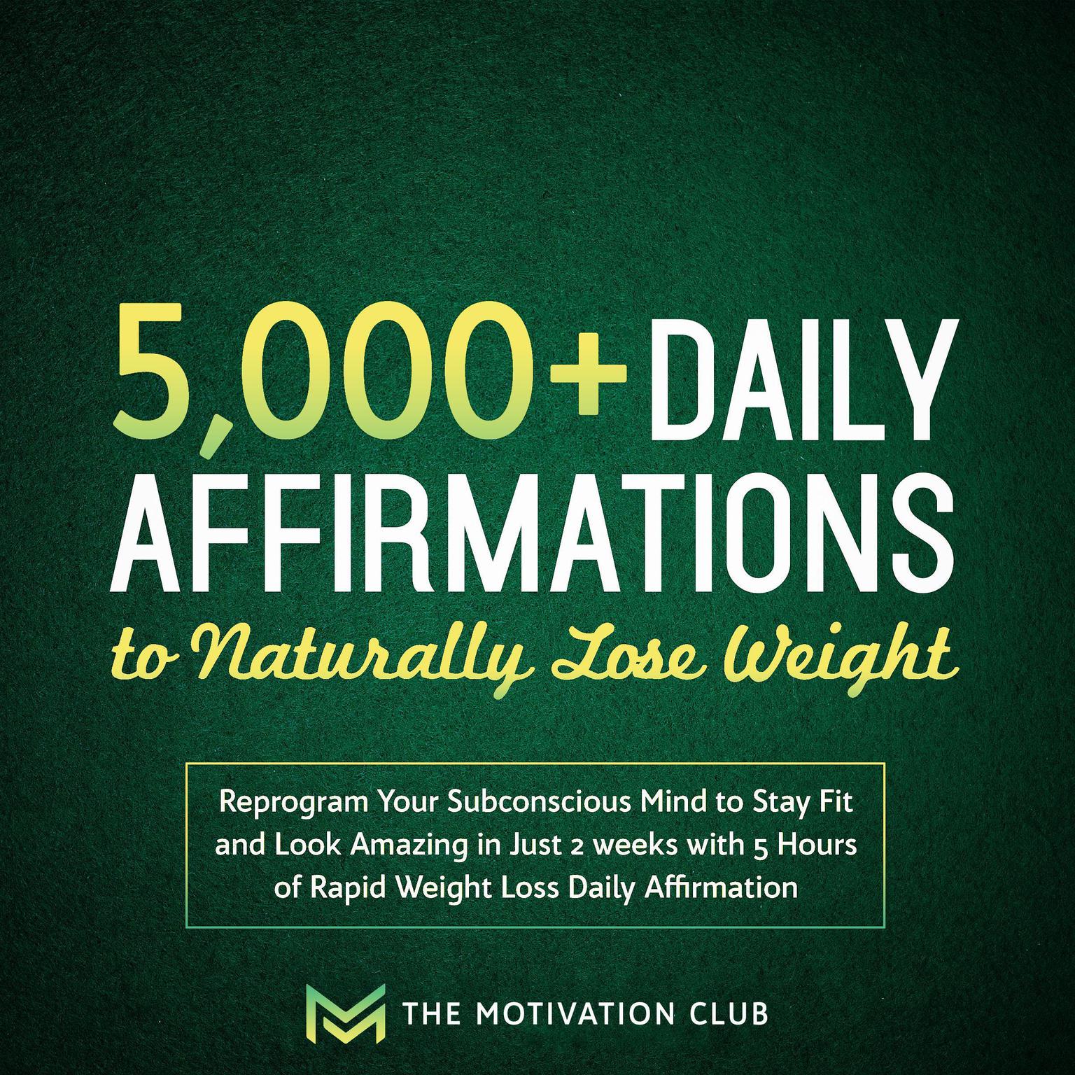 5,000+ Daily Affirmations to Naturally Lose Weight: Reprogram Your Subconscious Mind to Stay Fit and Look Amazing in Just 2 weeks with 5 Hours of Rapid Weight Loss Daily Affirmations Audiobook, by The Motivation Club