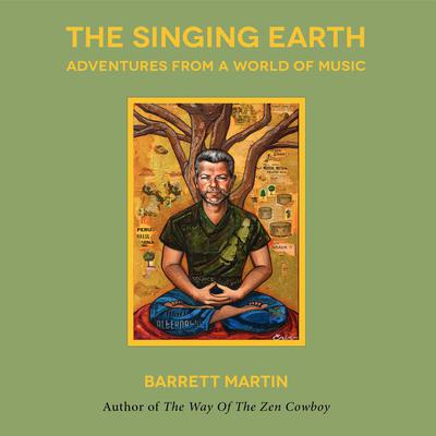 The Singing Earth: Adventures From A World Of Music: Adventures From A World Of Music Audiobook, by Barrett Martin