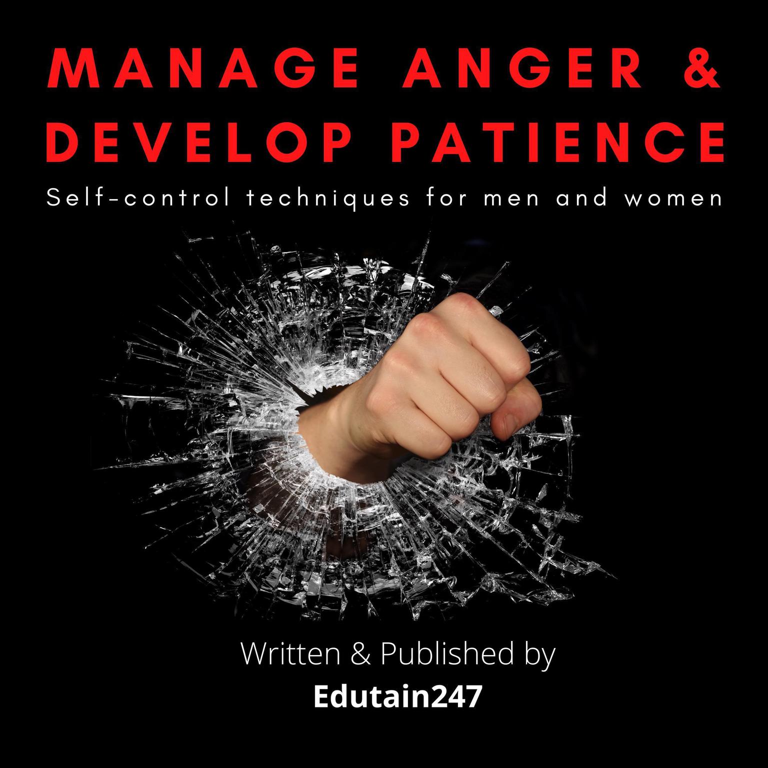 Manage Anger and Develop Patience : Self control techniques for men and women: Self-Control Techniques for Men and Women Audiobook, by Edutain247 