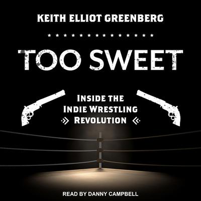 Too Sweet: Inside the Indie Wrestling Revolution Audiobook, by 