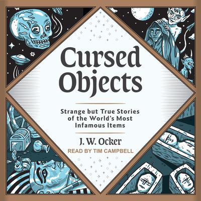 Cursed Objects: Strange but True Stories of the Worlds Most Infamous Items Audiobook, by J.W. Ocker