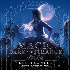 Magic Dark and Strange Audiobook, by Kelly Powell