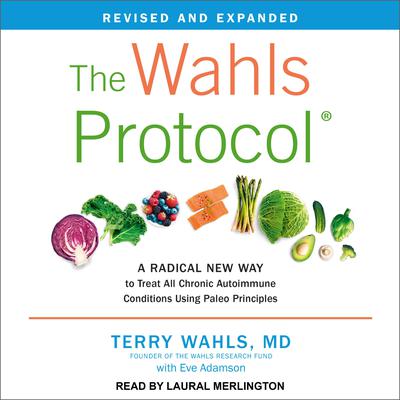 The Wahls Protocol: A Radical New Way to Treat All Chronic Autoimmune Conditions Using Paleo Principles, Revised Edition Audiobook, by Terry Wahls