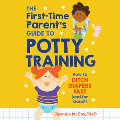 The First-Time Parents Guide to Potty Training: How to Ditch Diapers Fast (And for Good!) Audiobook, by Jazmine McCoy