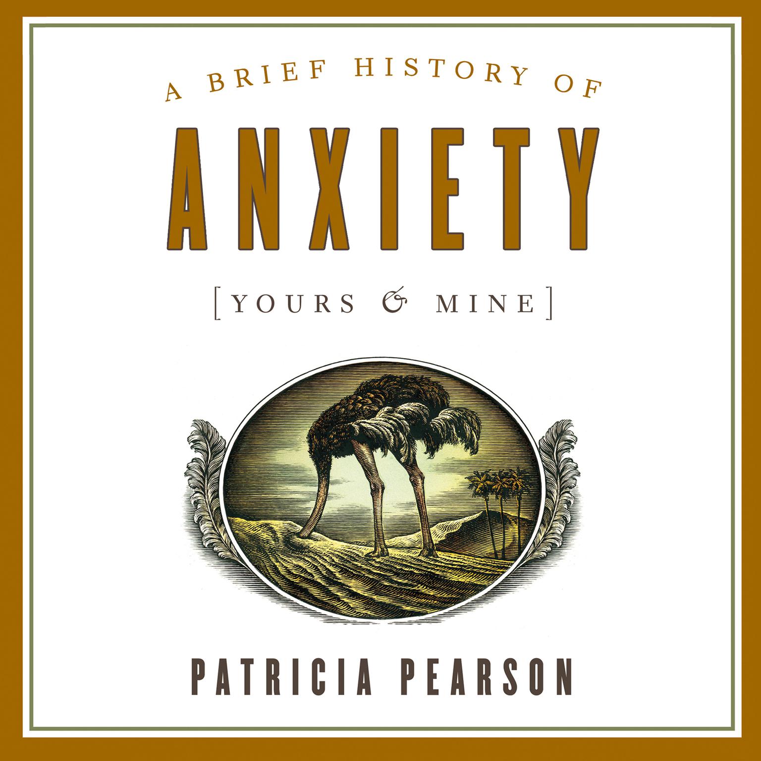 A Brief History of Anxiety (Yours and Mine) Audiobook, by Patricia Pearson