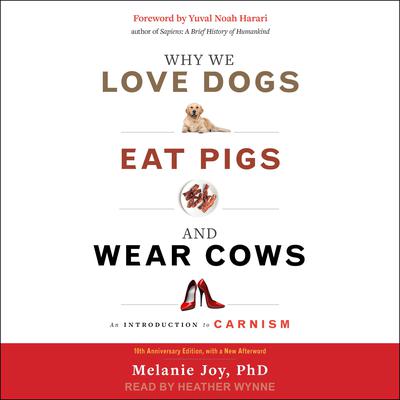 Why We Love Dogs, Eat Pigs, and Wear Cows: An Introduction to Carnism, 10th Anniversary Edition Audiobook, by Melanie Joy