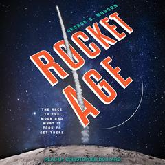 Rocket Age: The Race to the Moon and What It Took to Get There Audiobook, by George D. Morgan