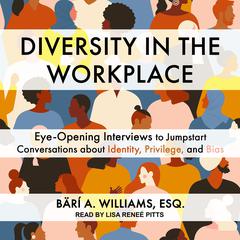 Diversity in the Workplace: Eye-Opening Interviews to Jumpstart Conversations about Identity, Privilege, and Bias Audiobook, by Bärí A. Williams
