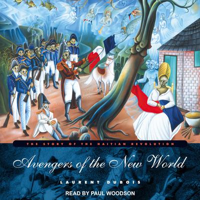 Avengers of the New World: The Story of the Haitian Revolution Audiobook, by Laurent DuBois