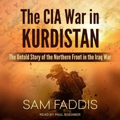 The CIA War in Kurdistan: The Untold Story of the Northern Front in the Iraq War Audiobook, by Sam Faddis