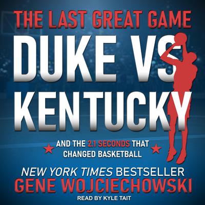 The Last Great Game: Duke vs. Kentucky and the 2.1 Seconds That Changed Basketball Audiobook, by Gene Wojciechowski