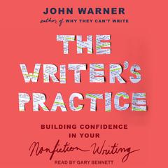 The Writer's Practice: Building Confidence in Your Nonfiction Writing Audiobook, by John Warner