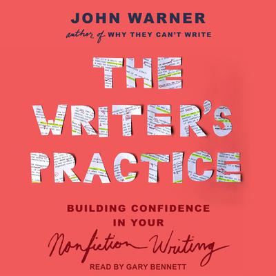 The Writers Practice: Building Confidence in Your Nonfiction Writing Audiobook, by John Warner