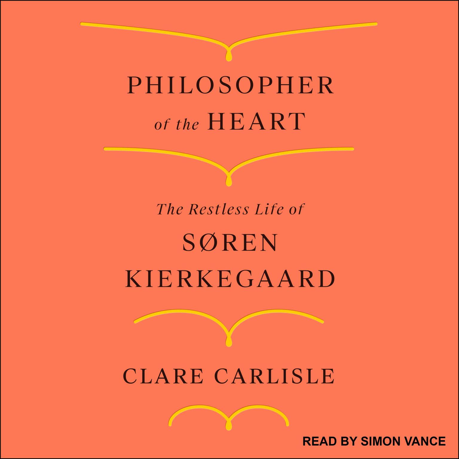 Philosopher of the Heart: The Restless Life of Søren Kierkegaard Audiobook, by Clare Carlisle