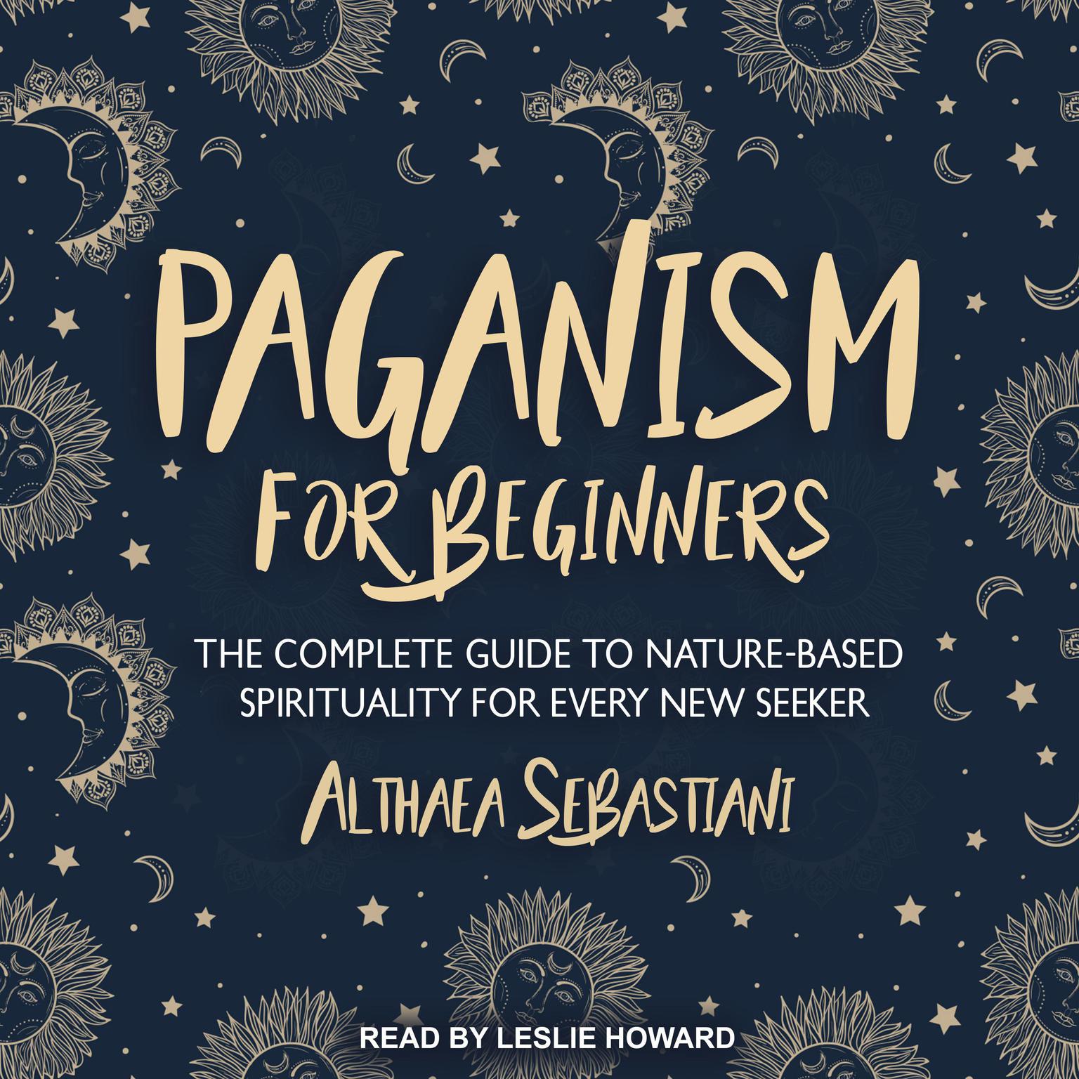Paganism for Beginners: The Complete Guide to Nature-Based Spirituality for Every New Seeker Audiobook, by Althaea Sebastiani