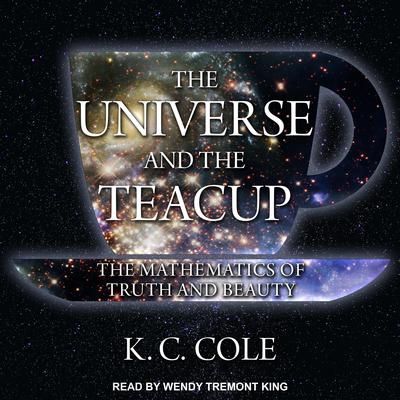The Universe and the Teacup: The Mathematics of Truth and Beauty Audiobook, by K. C. Cole