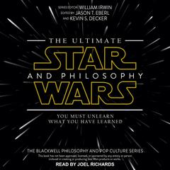 The Ultimate Star Wars and Philosophy: You Must Unlearn What You Have Learned Audiobook, by William Irwin