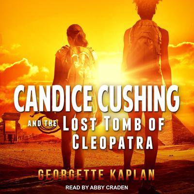 Candice Cushing and the Lost Tomb of Cleopatra Audiobook, by Georgette Kaplan