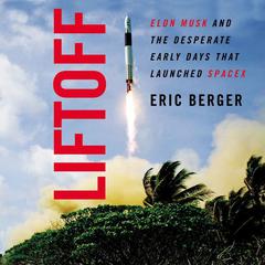 Liftoff: Elon Musk and the Desperate Early Days That Launched SpaceX Audiobook, by 