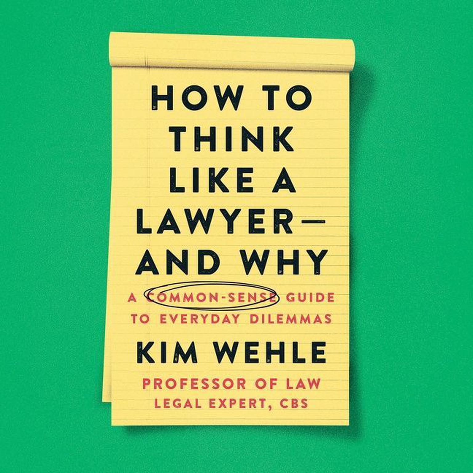 How to Think Like a Lawyer--and Why: A Common-Sense Guide to Everyday Dilemmas Audiobook, by Kim Wehle