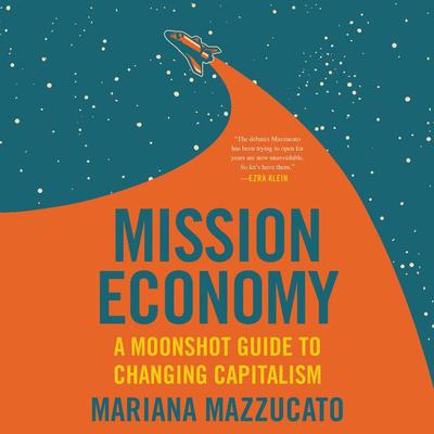 Mission Economy: A Moonshot Guide to Changing Capitalism Audiobook, by Mariana Mazzucato
