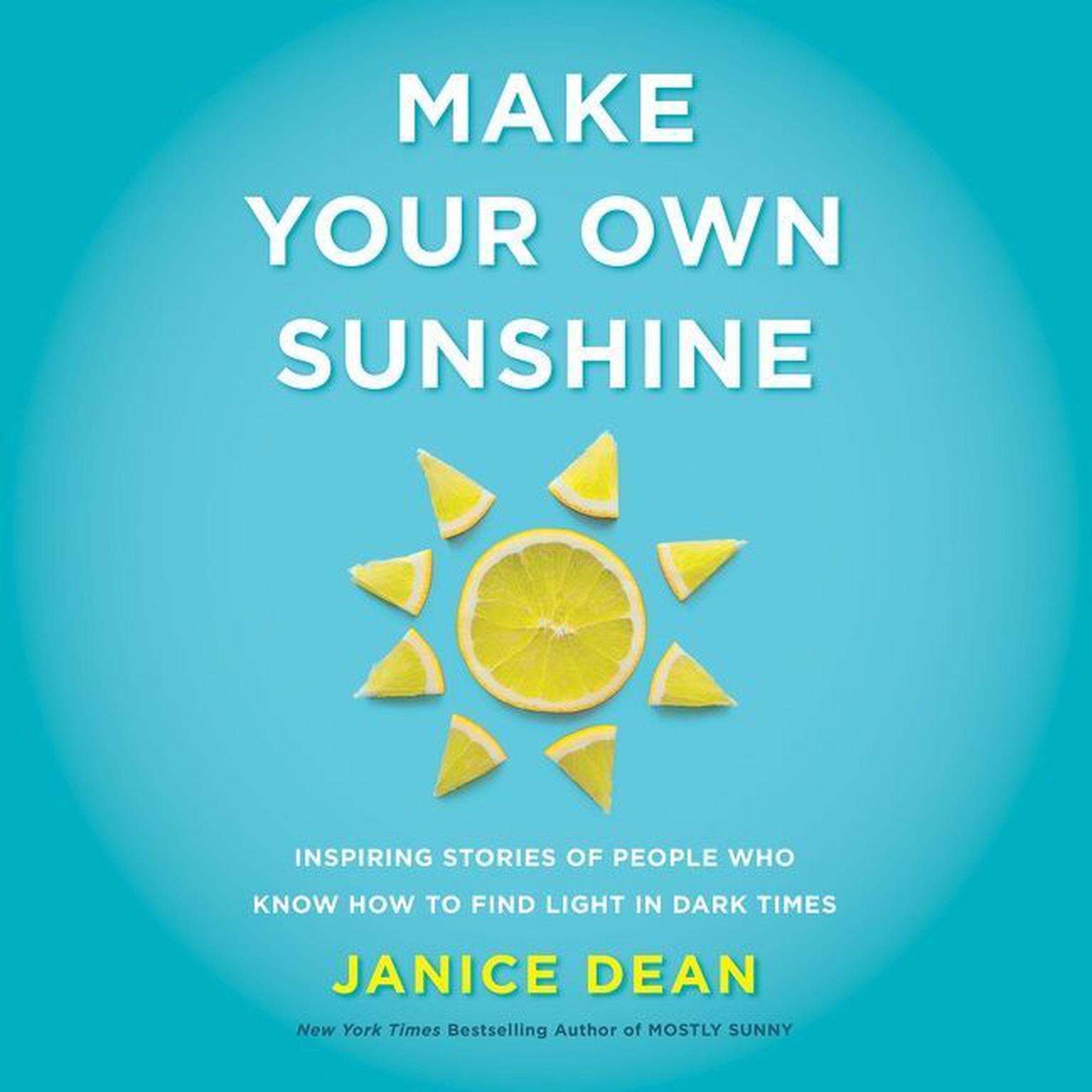 Make Your Own Sunshine: Inspiring Stories of People Who Find Light in Dark Times Audiobook, by Janice Dean