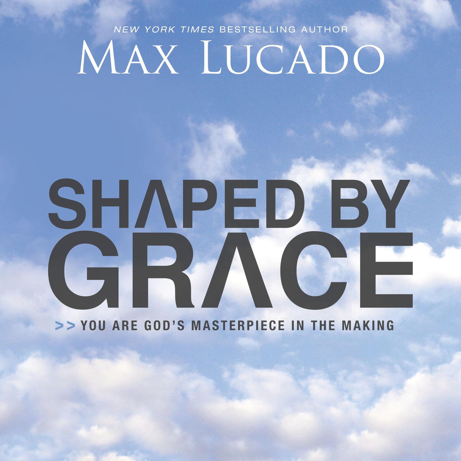 Shaped By Grace: You are Gods Masterpiece in the Making Audiobook, by Max Lucado