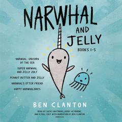Narwhal and Jelly Books 1-5: Narwhal: Unicorn of the Sea; Super Narwhal and Jelly Jolt; and more! Audiobook, by Ben Clanton