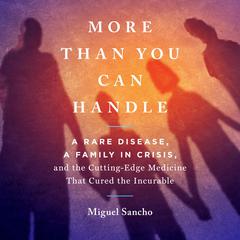 More Than You Can Handle: A Rare Disease, A Family in Crisis, and the Cutting-Edge Medicine That Cured the Incurable Audiobook, by Miguel Sancho