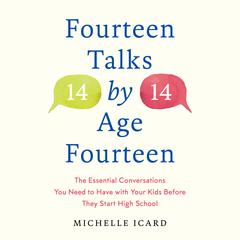 Fourteen Talks by Age Fourteen: The Essential Conversations You Need to Have with Your Kids Before They Start High School Audiobook, by Michelle Icard