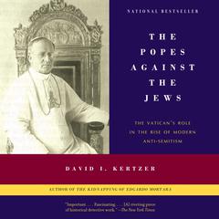 The Popes Against the Jews: The Vaticans Role in the Rise of Modern Anti-Semitism Audiobook, by David I. Kertzer