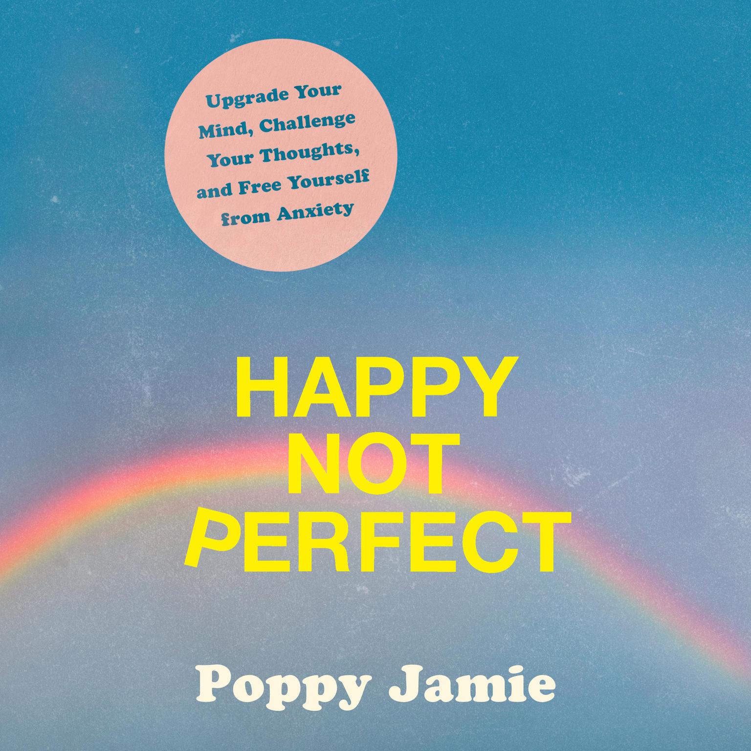 Happy Not Perfect: Upgrade Your Mind, Challenge Your Thoughts, and Free Yourself from Anxiety Audiobook, by Poppy Jamie
