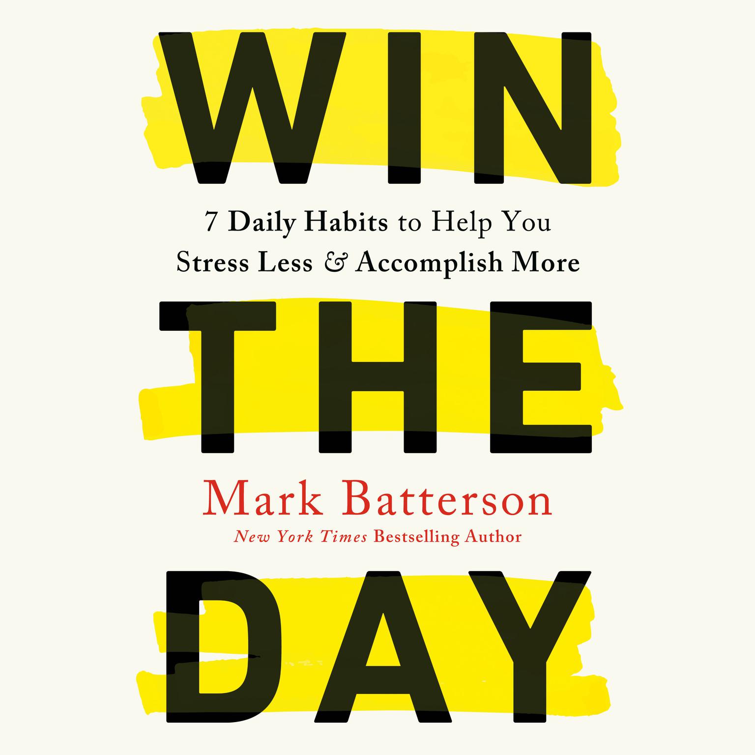 Win the Day: 7 Daily Habits to Help You Stress Less & Accomplish More Audiobook, by Mark Batterson