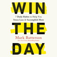 Win the Day: 7 Daily Habits to Help You Stress Less & Accomplish More Audiobook, by 