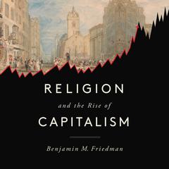 Religion and the Rise of Capitalism Audiobook, by Benjamin M. Friedman