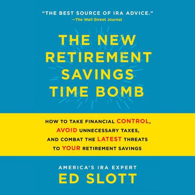 The New Retirement Savings Time Bomb: How to Take Financial Control, Avoid Unnecessary Taxes, and Combat the Latest Threats to Your Retirement Savings Audiobook, by Ed Slott